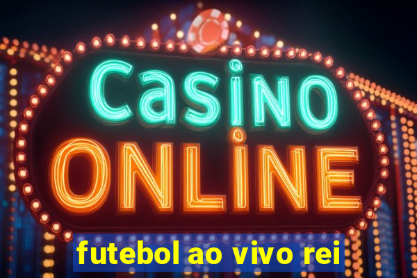 futebol ao vivo rei